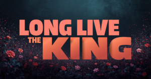 Bold coral text 'LONG LIVE THE KING' over a dark floral background.